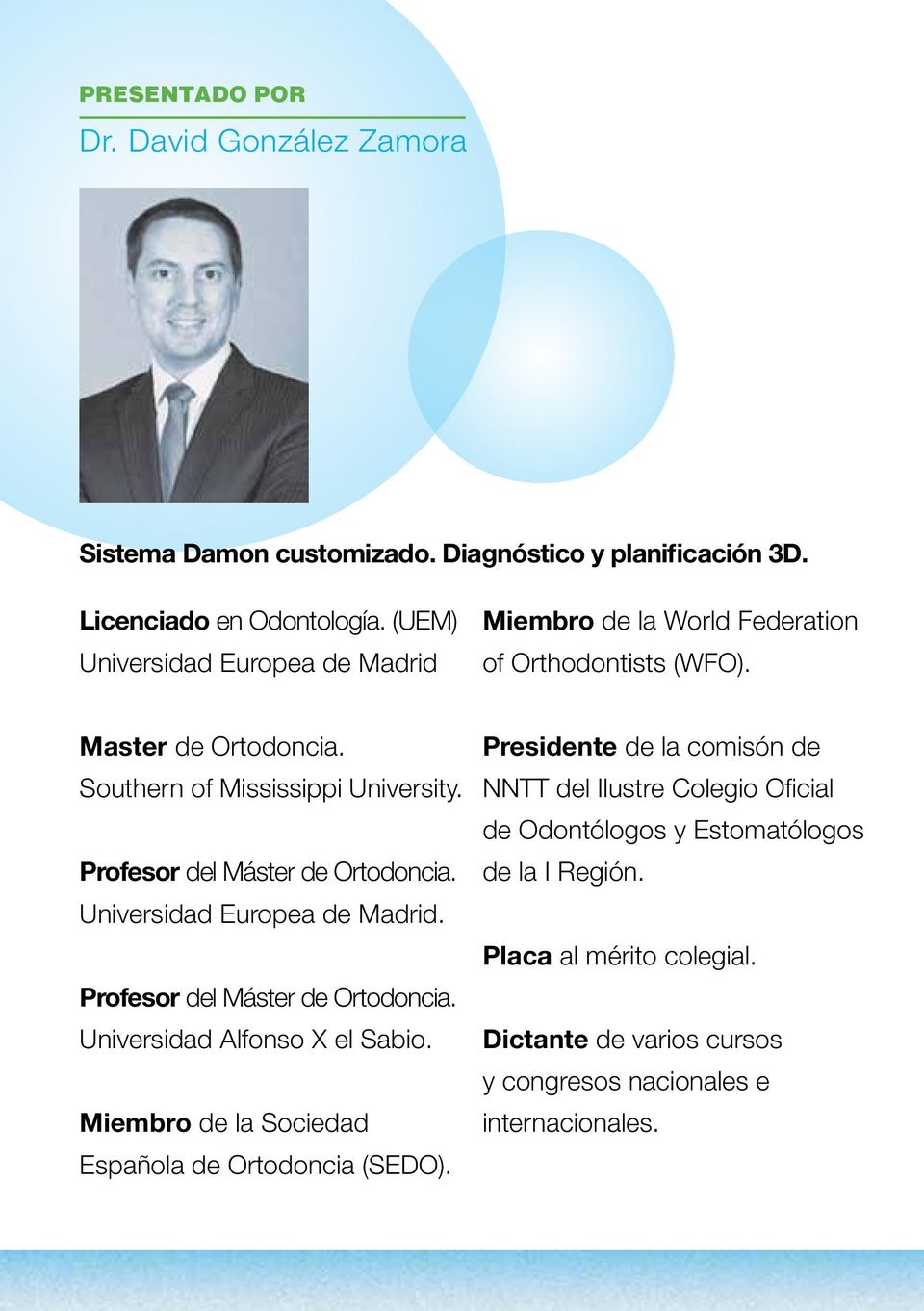 Profesor del Máster de Ortodoncia. Universidad Europea de Madrid. Profesor del Máster de Ortodoncia. Universidad Alfonso X el Sabio.