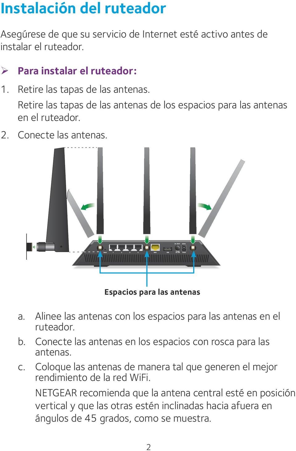 Alinee las antenas con los espacios para las antenas en el ruteador. b. Conecte las antenas en los espacios con rosca para las antenas. c. Coloque las antenas de manera tal que generen el mejor rendimiento de la red WiFi.