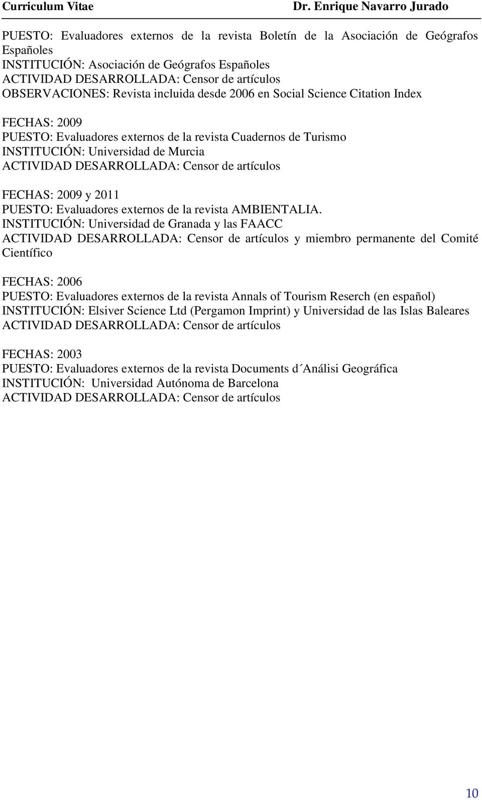 Censor de artículos FECHAS: 2009 y 2011 PUESTO: Evaluadores externos de la revista AMBIENTALIA.