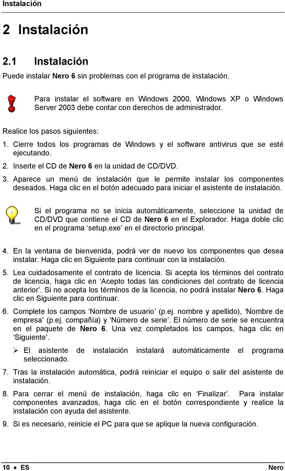 Cierre todos los programas de Windows y el software antivirus que se esté ejecutando. 2. Inserte el CD de Nero 6 en la unidad de CD/DVD. 3.