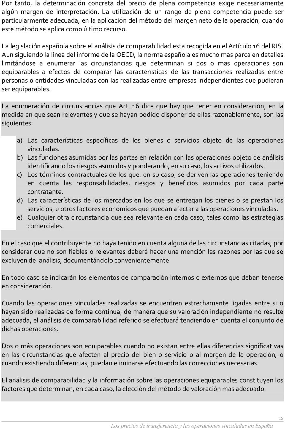 La legislación española sobre el análisis de comparabilidad esta recogida en el Artículo 16 del RIS.