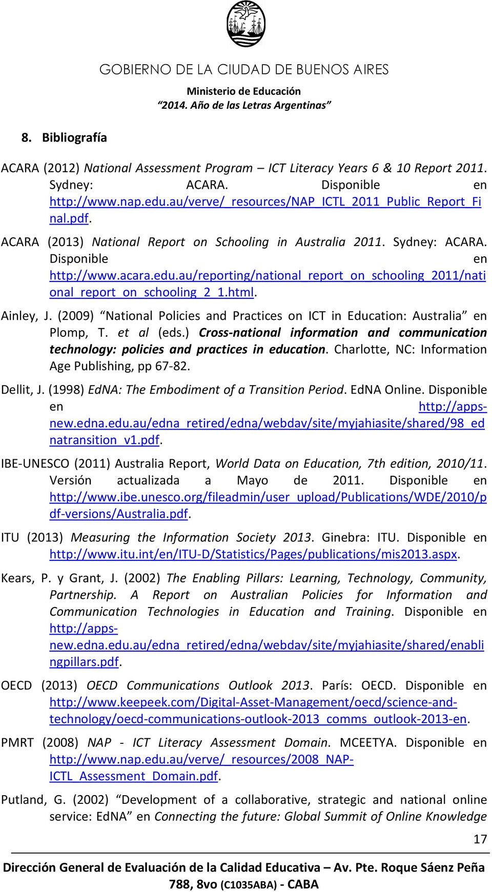 au/reporting/national_report_on_schooling_2011/nati onal_report_on_schooling_2_1.html. Ainley, J. (2009) National Policies and Practices on ICT in Education: Australia en Plomp, T. et al (eds.