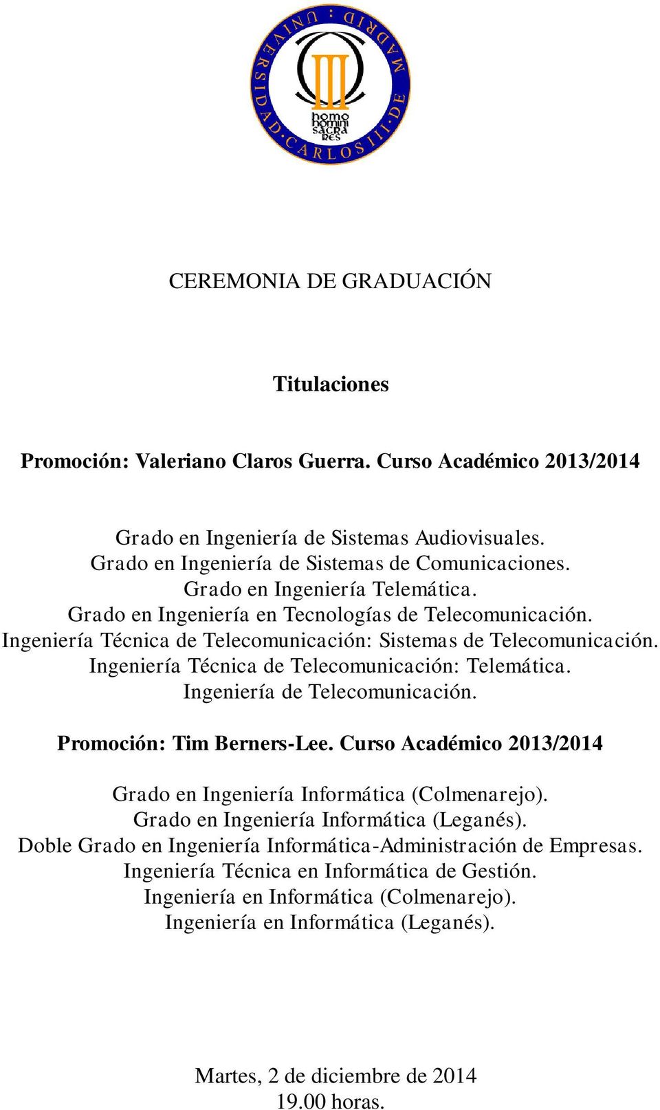 Ingeniería Técnica de Telecomunicación: Telemática. Ingeniería de Telecomunicación. Promoción: Tim Berners-Lee. Curso Académico 2013/2014 Grado en Ingeniería Informática (Colmenarejo).