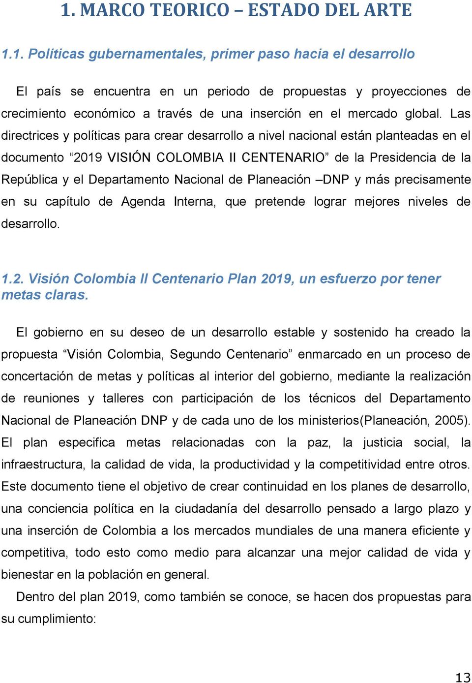 Planeación DNP y más precisamente en su capítulo de Agenda Interna, que pretende lograr mejores niveles de desarrollo. 1.2. Visión Colombia II Centenario Plan 2019, un esfuerzo por tener metas claras.