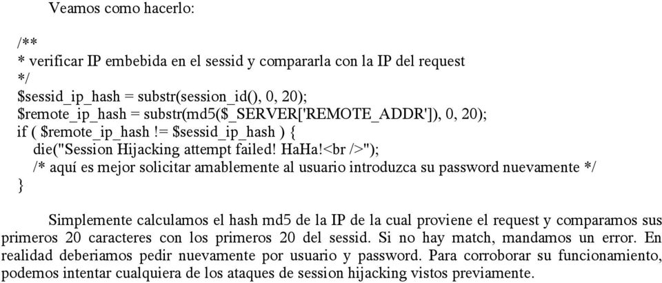 <br />"); /* aquí es mejor solicitar amablemente al usuario introduzca su password nuevamente */ Simplemente calculamos el hash md5 de la IP de la cual proviene el request y comparamos sus