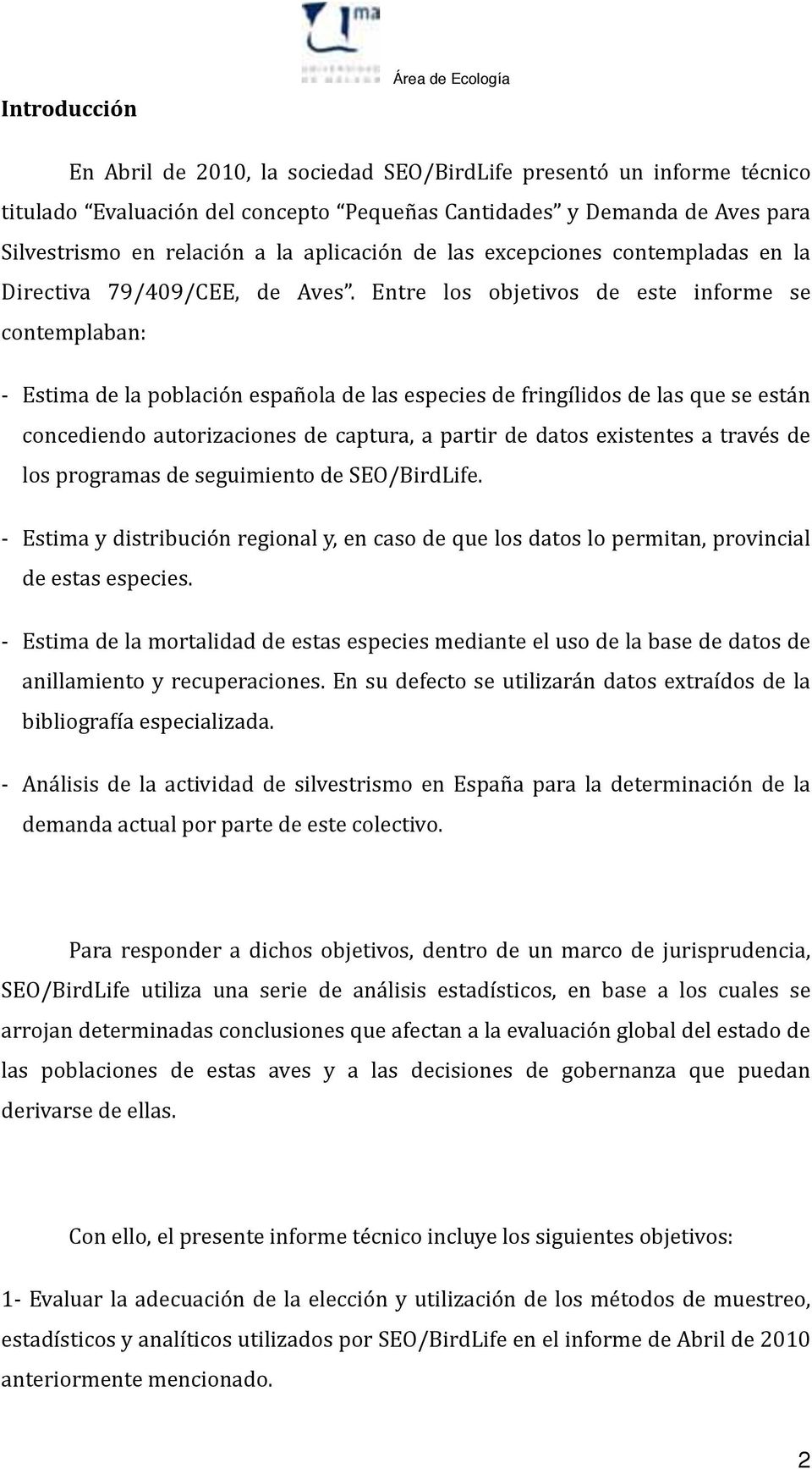 Entre los objetivos de este informe se contemplaban: - Estima de la población española de las especies de fringílidos de las que se están concediendo autorizaciones de captura, a partir de datos