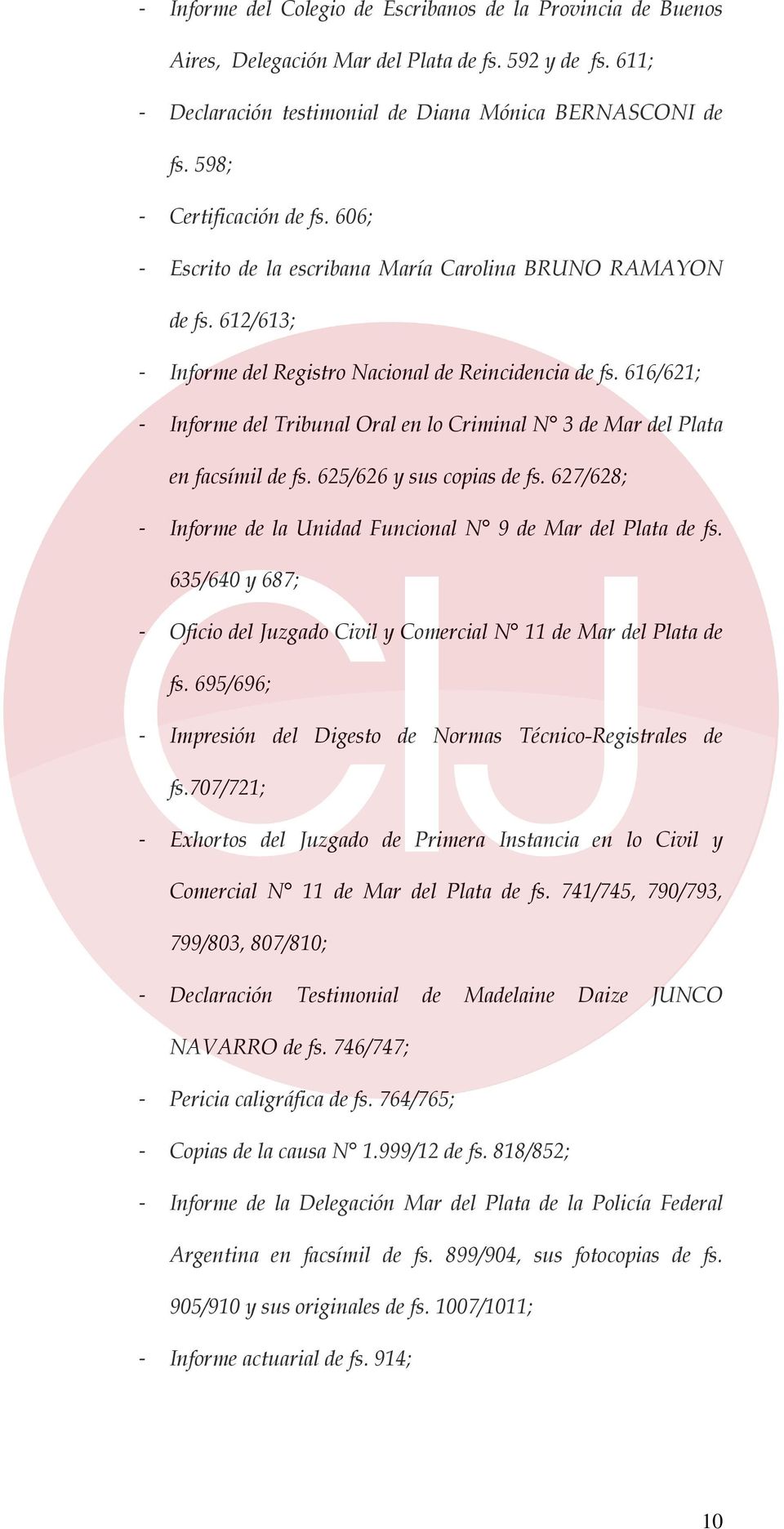 616/621; Informe del Tribunal Oral en lo Criminal N 3 de Mar del Plata en facsímil de fs. 625/626 y sus copias de fs. 627/628; Informe de la Unidad Funcional N 9 de Mar del Plata de fs.