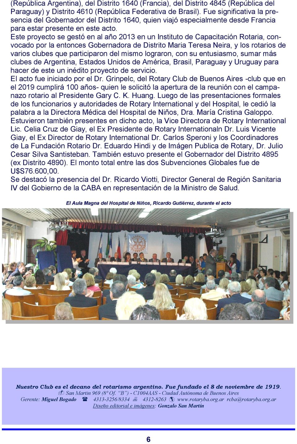 Este proyecto se gestó en al año 2013 en un Instituto de Capacitación Rotaria, convocado por la entonces Gobernadora de Distrito Maria Teresa Neira, y los rotarios de varios clubes que participaron