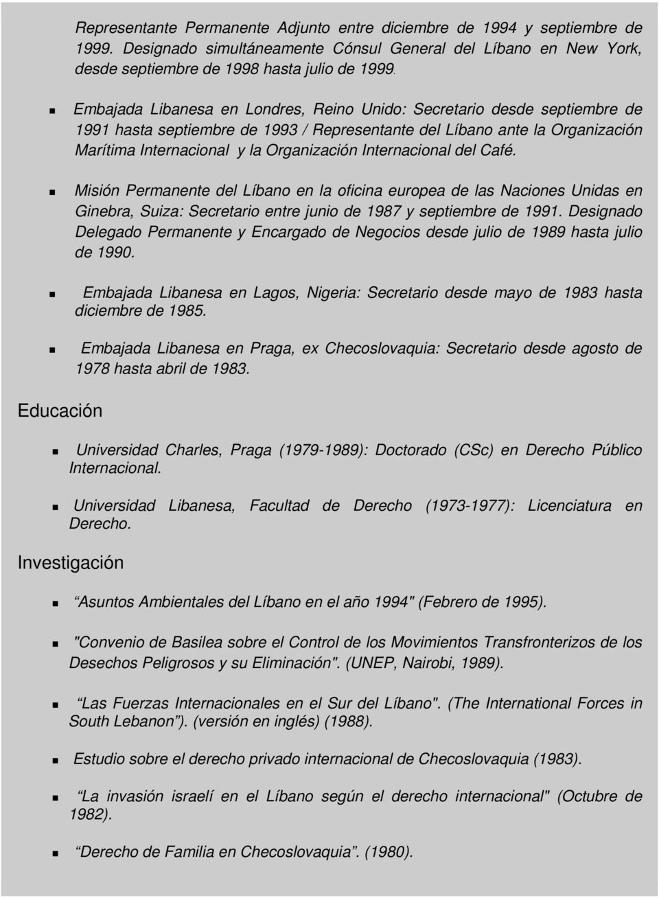 del Café. Misión Permanente del Líban en la ficina eurpea de las Nacines Unidas en Ginebra, Suiza: Secretari entre juni de 1987 y septiembre de 1991.