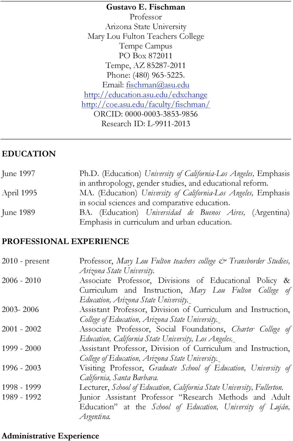MA. (Education) University of California-Los Angeles, Emphasis in social sciences and comparative education. BA.