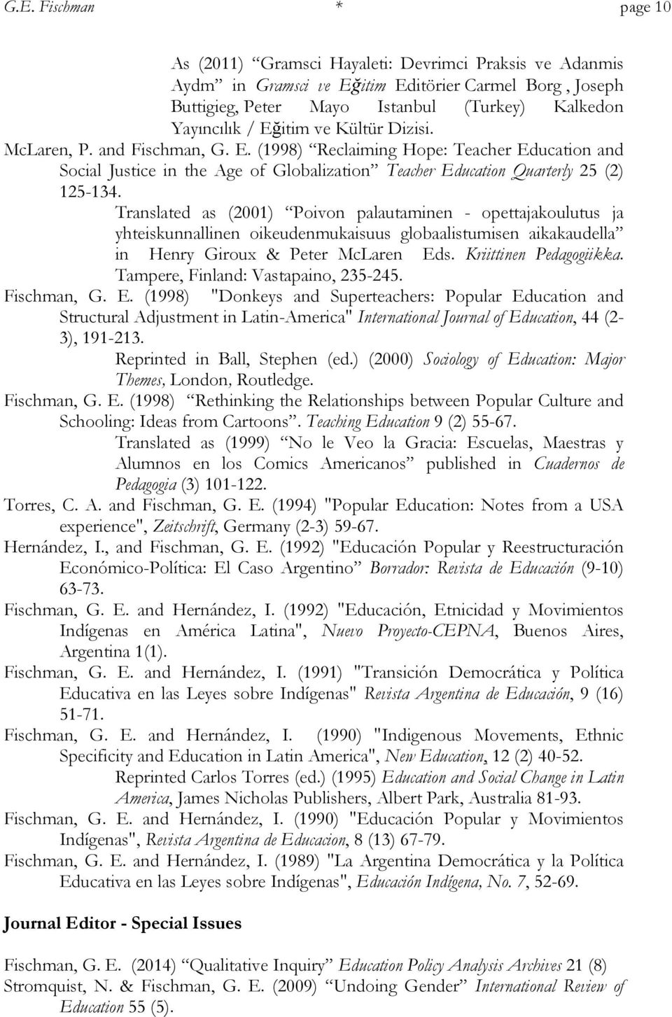 Translated as (2001) Poivon palautaminen - opettajakoulutus ja yhteiskunnallinen oikeudenmukaisuus globaalistumisen aikakaudella in Henry Giroux & Peter McLaren Eds. Kriittinen Pedagogiikka.