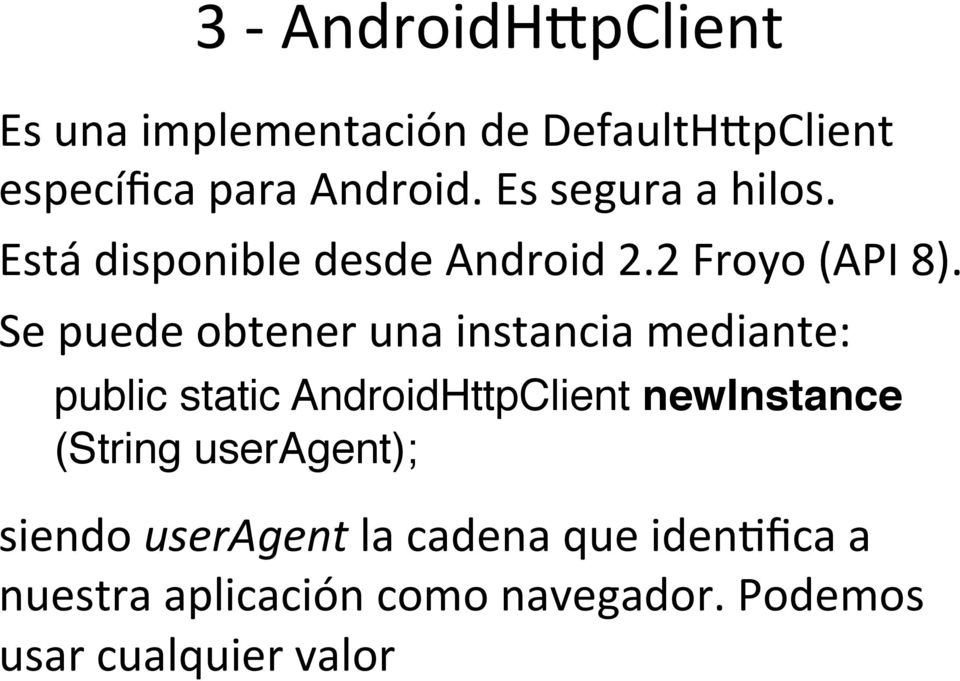 Se puede obtener una instancia mediante:!public static AndroidHttpClient newinstance!