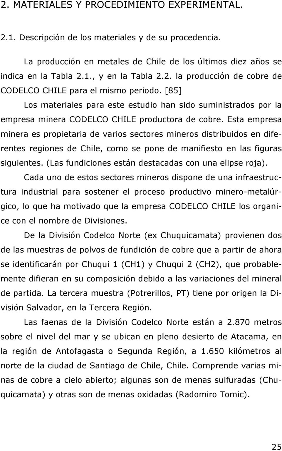 Esta empresa minera es propietaria de varios sectores mineros distribuidos en diferentes regiones de Chile, como se pone de manifiesto en las figuras siguientes.