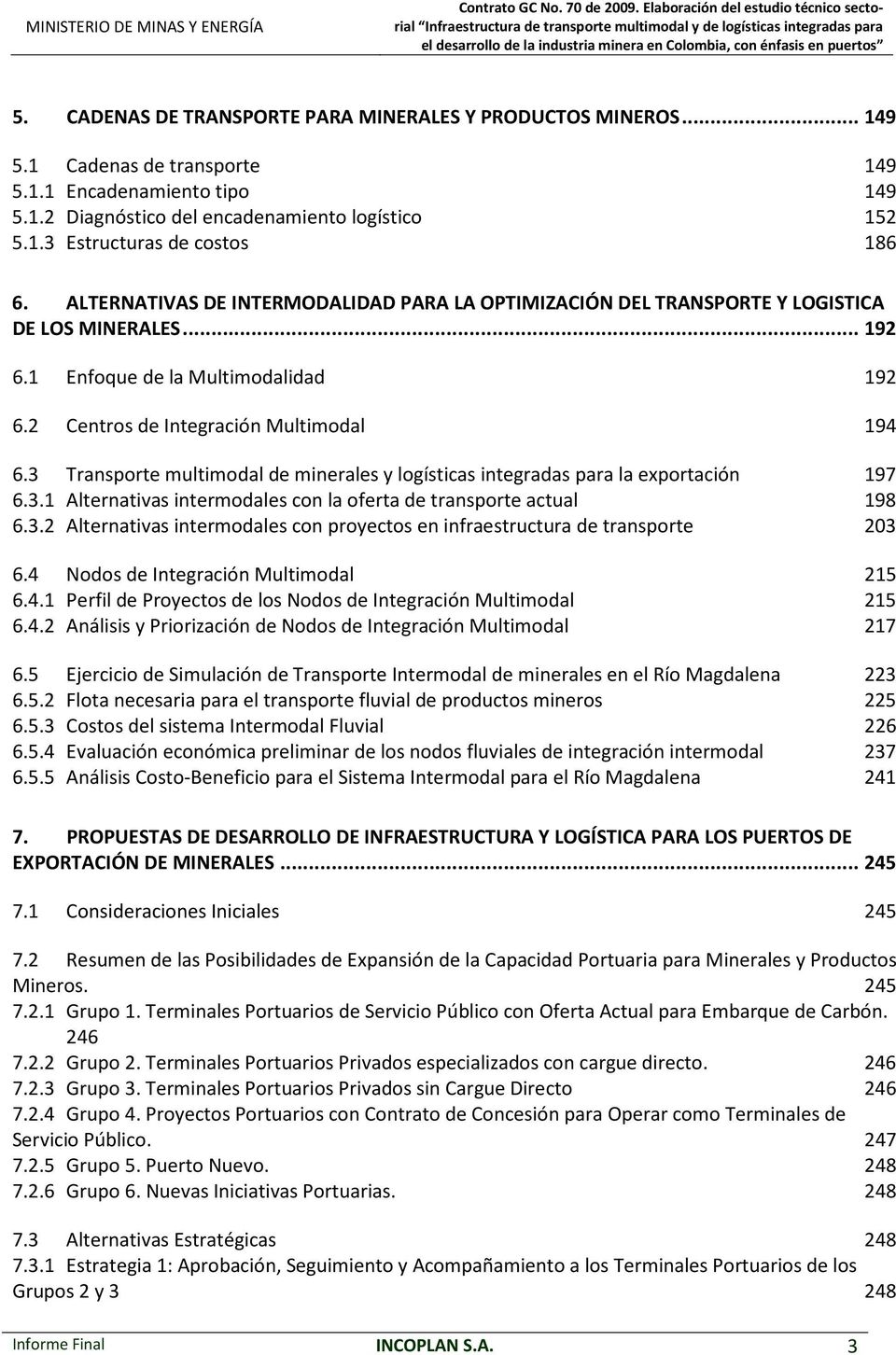 3 Transporte multimodal de minerales y logísticas integradas para la exportación 197 6.3.1 Alternativas intermodales con la oferta de transporte actual 198 6.3.2 Alternativas intermodales con proyectos en infraestructura de transporte 203 6.