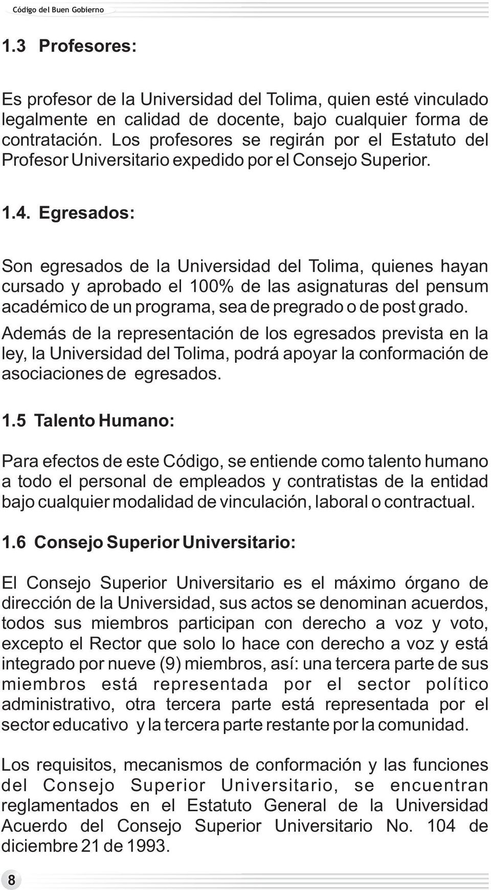 Egresados: Son egresados de la Universidad del Tolima, quienes hayan cursado y aprobado el 100% de las asignaturas del pensum académico de un programa, sea de pregrado o de post grado.