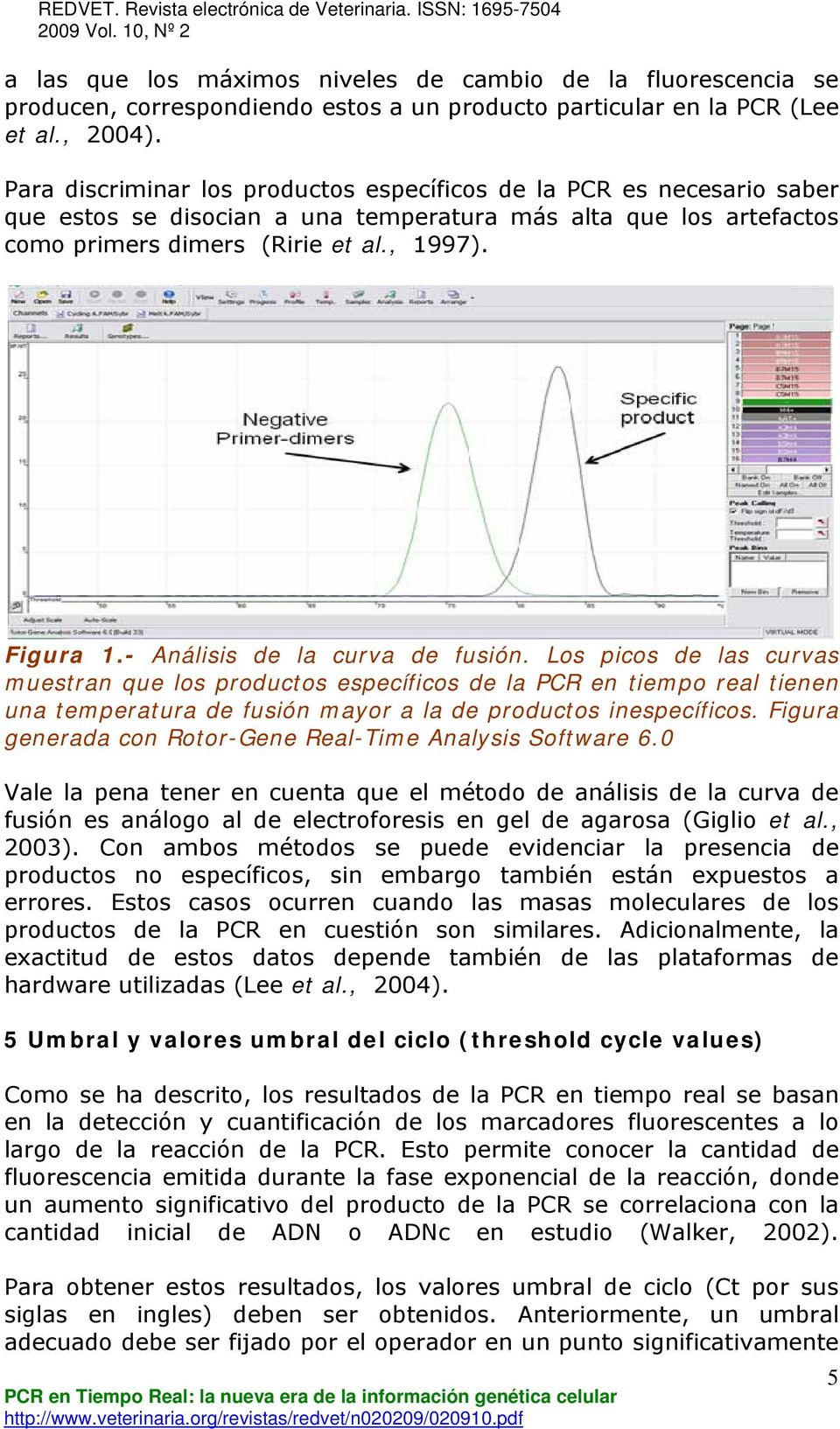 - Análisis de la curva de fusión. Los picos de las curvas muestran que los productos específicos de la PCR en tiempo real tienen una temperatura de fusión mayor a la de productos inespecíficos.