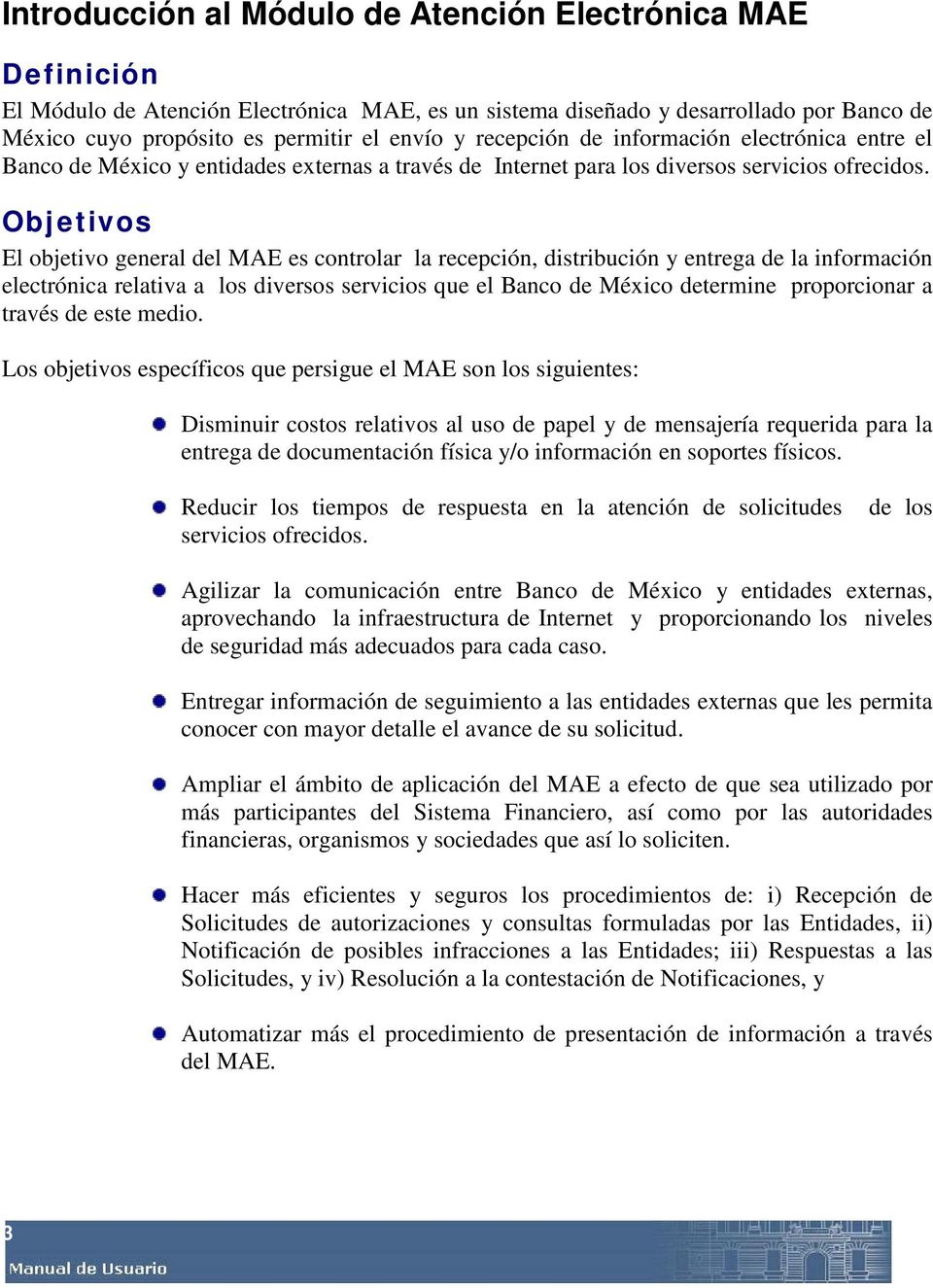 Objetivos El objetivo general del MAE es controlar la recepción, distribución y entrega de la información electrónica relativa a los diversos servicios que el Banco de México determine proporcionar a