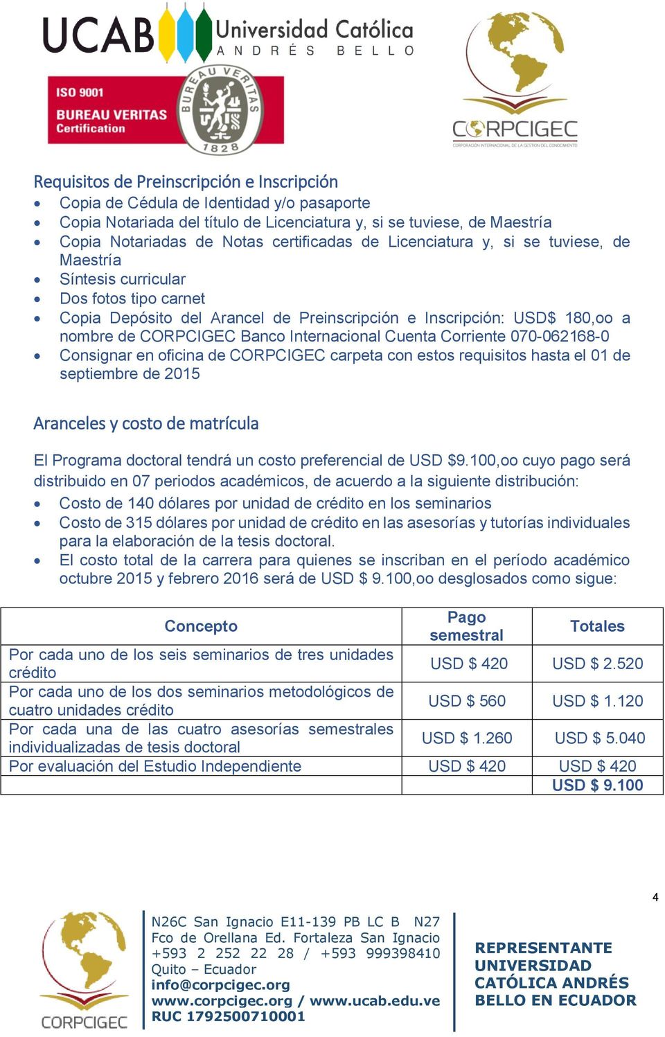 Internacional Cuenta Corriente 070-062168-0 Consignar en oficina de CORPCIGEC carpeta con estos requisitos hasta el 01 de septiembre de 2015 Aranceles y costo de matrícula El Programa doctoral tendrá
