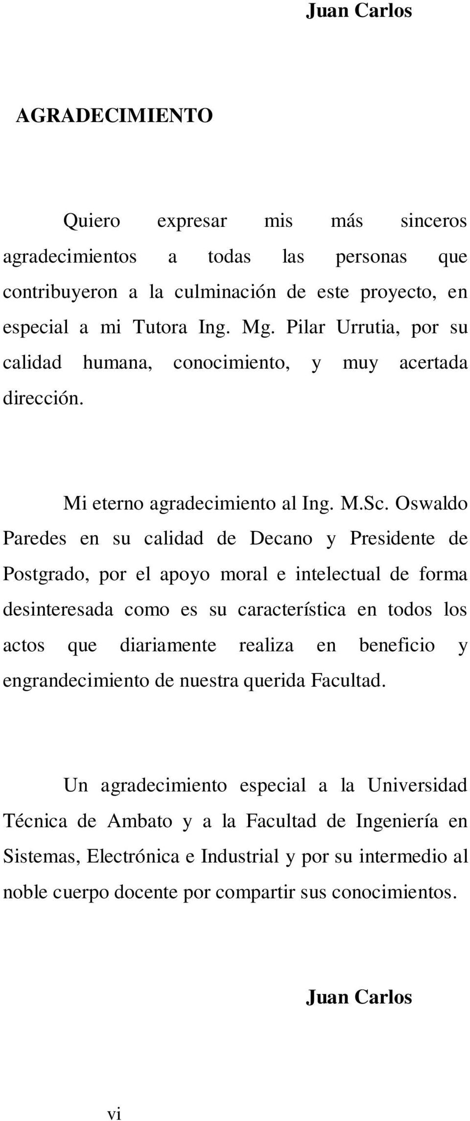 Oswaldo Paredes en su calidad de Decano y Presidente de Postgrado, por el apoyo moral e intelectual de forma desinteresada como es su característica en todos los actos que diariamente realiza