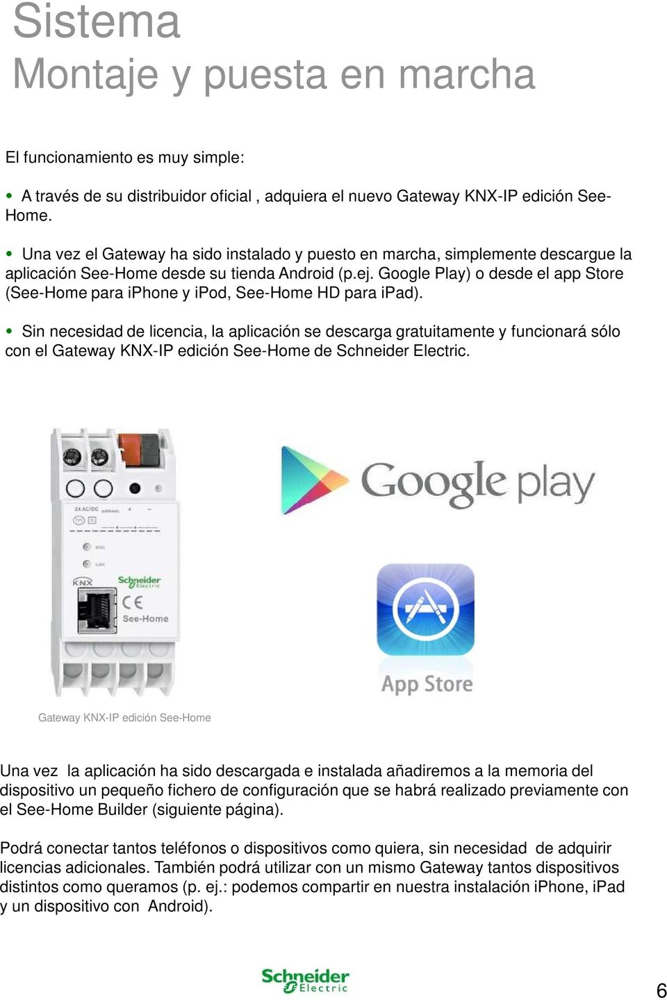 Google Play) o desde el app Store (See-Home para iphone y ipod, See-Home HD para ipad).