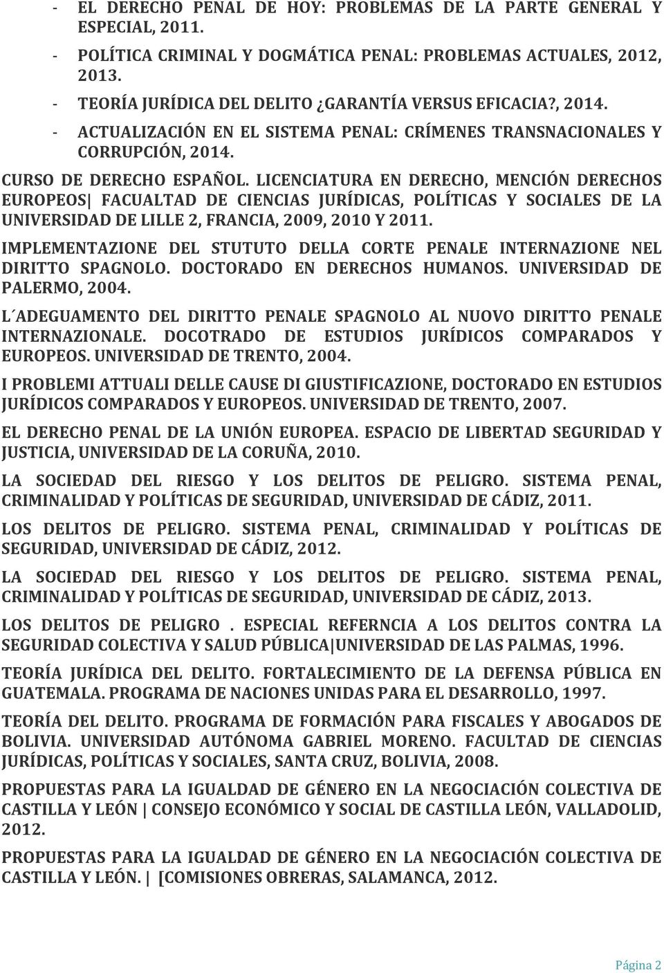 LICENCIATURA EN DERECHO, MENCIÓN DERECHOS EUROPEOS FACUALTAD DE CIENCIAS JURÍDICAS, POLÍTICAS Y SOCIALES DE LA UNIVERSIDAD DE LILLE 2, FRANCIA, 2009, 2010 Y 2011.