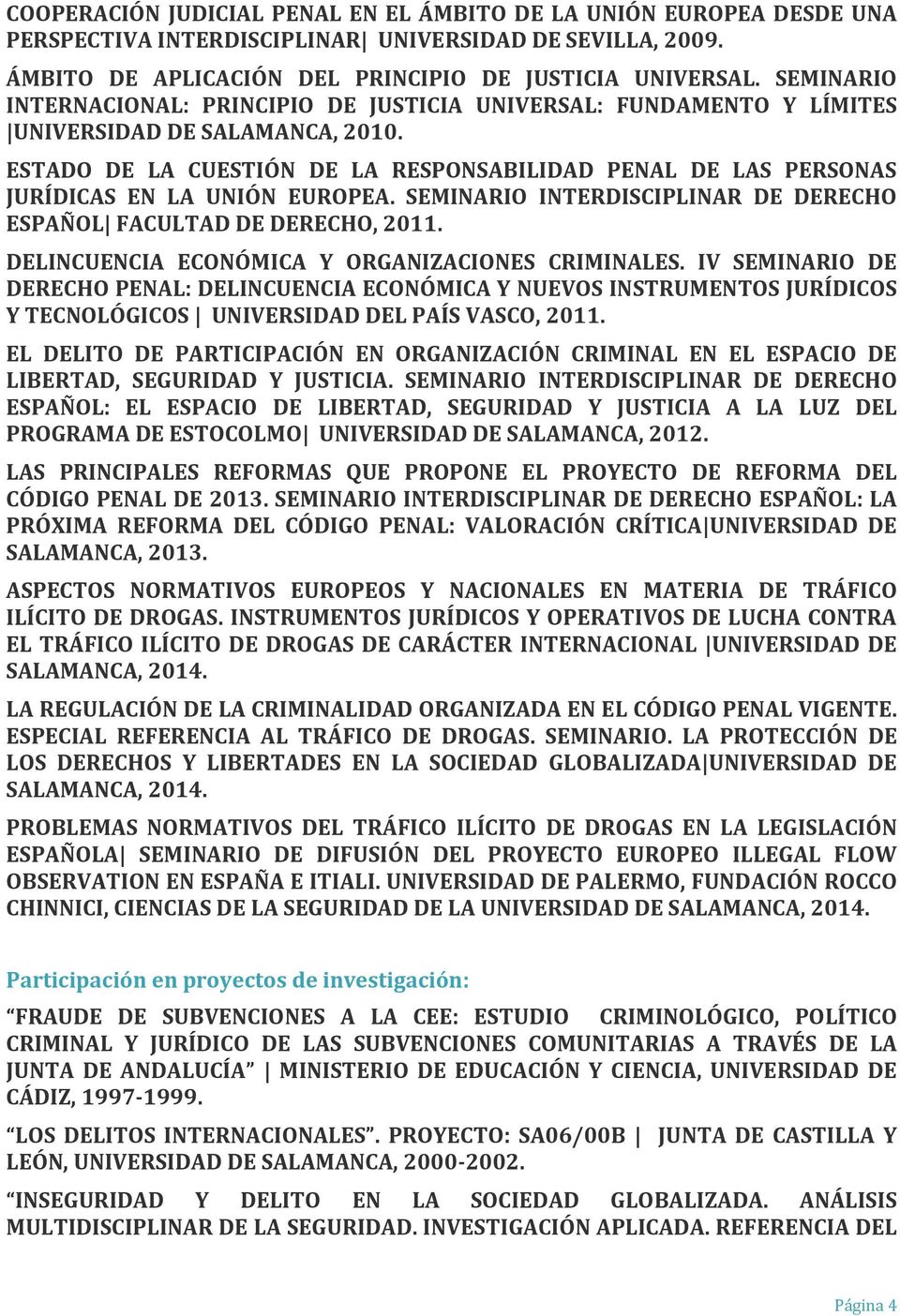 ESTADO DE LA CUESTIÓN DE LA RESPONSABILIDAD PENAL DE LAS PERSONAS JURÍDICAS EN LA UNIÓN EUROPEA. SEMINARIO INTERDISCIPLINAR DE DERECHO ESPAÑOL FACULTAD DE DERECHO, 2011.