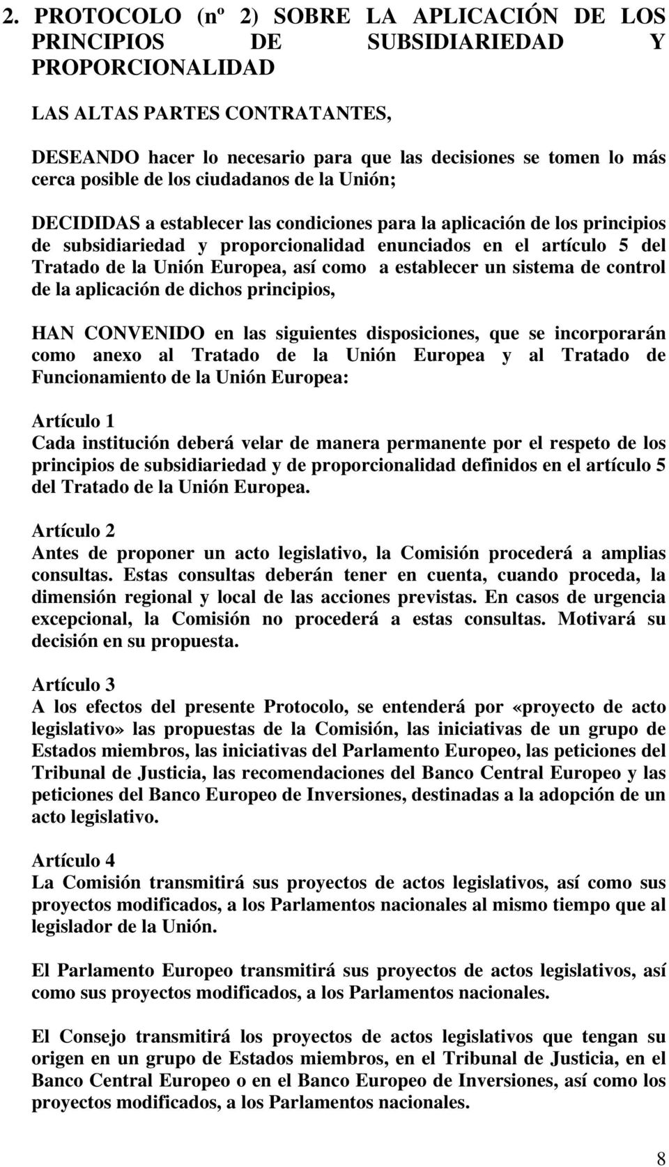 Unión Europea, así como a establecer un sistema de control de la aplicación de dichos principios, HAN CONVENIDO en las siguientes disposiciones, que se incorporarán como anexo al Tratado de la Unión