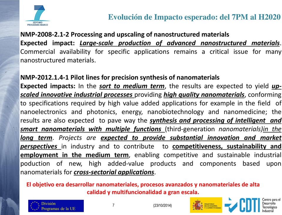 .1.4-1 Pilot lines for precision synthesis of nanomaterials Expected impacts: In the sort to medium term, the results are expected to yield upscaled innovative industrial processes providing high
