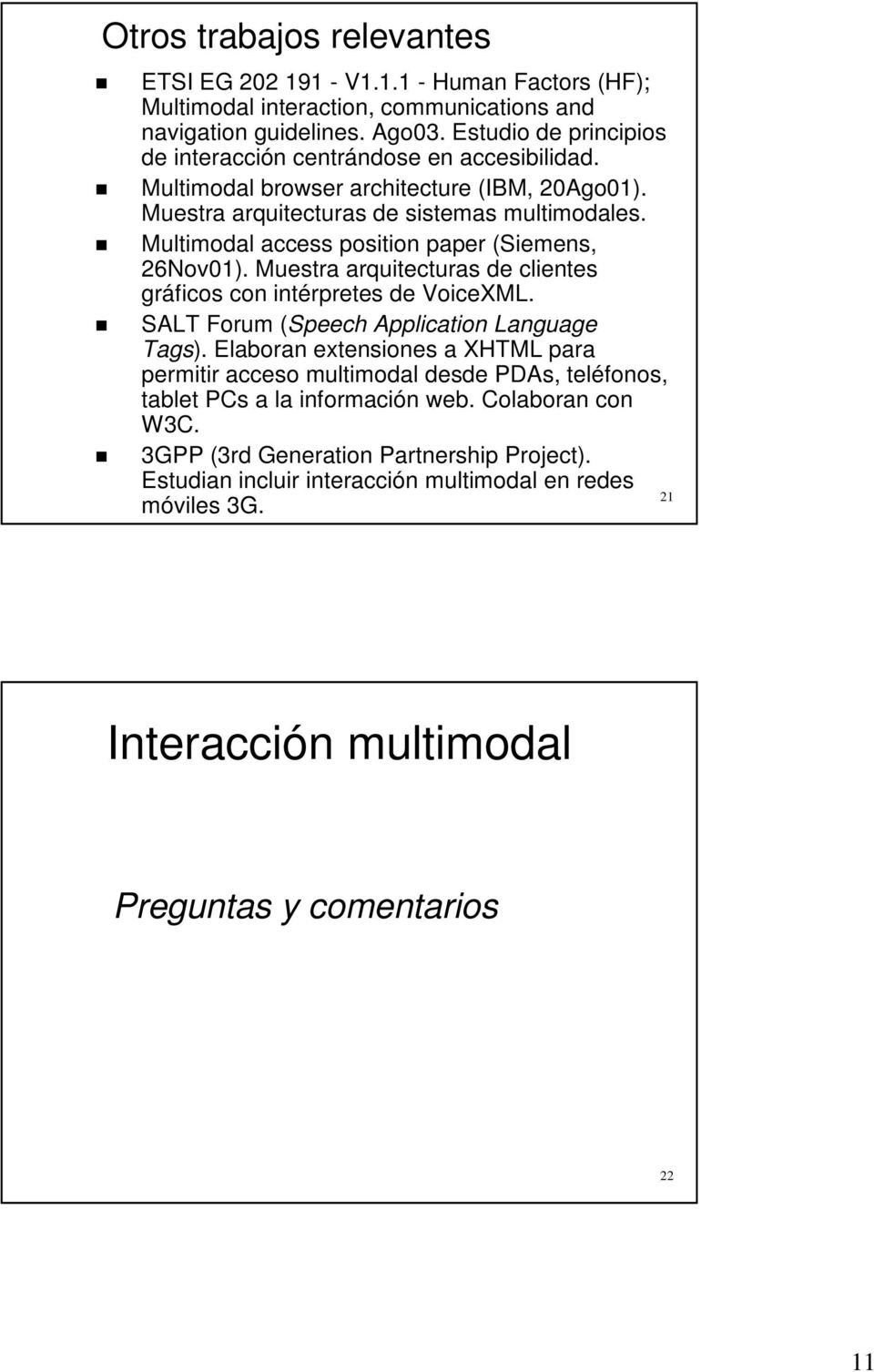 Multimodal access position paper (Siemens, 26Nov01). Muestra arquitecturas de clientes gráficos con intérpretes de VoiceXML. SALT Forum (Speech Application Language Tags).