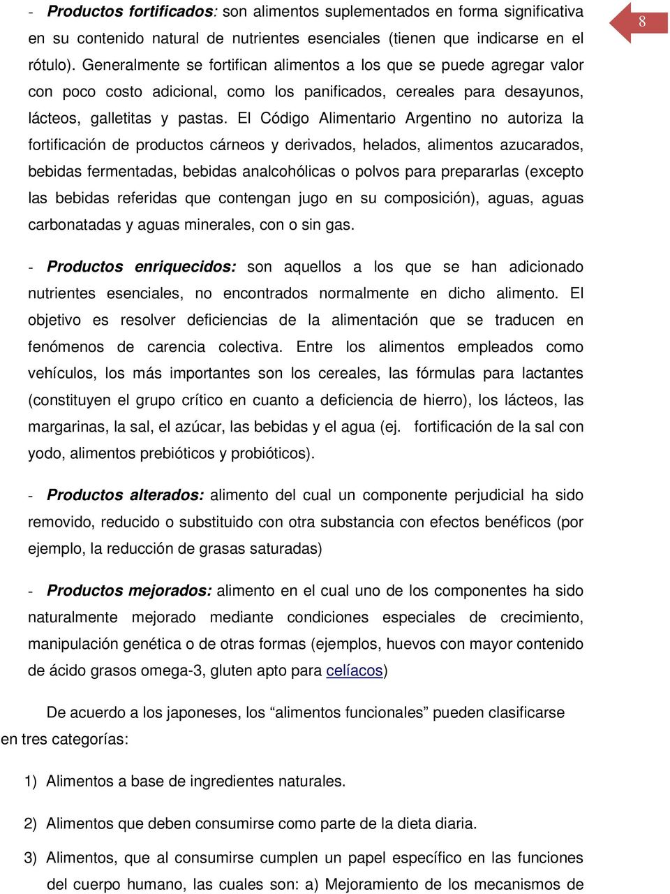 El Código Alimentario Argentino no autoriza la fortificación de productos cárneos y derivados, helados, alimentos azucarados, bebidas fermentadas, bebidas analcohólicas o polvos para prepararlas