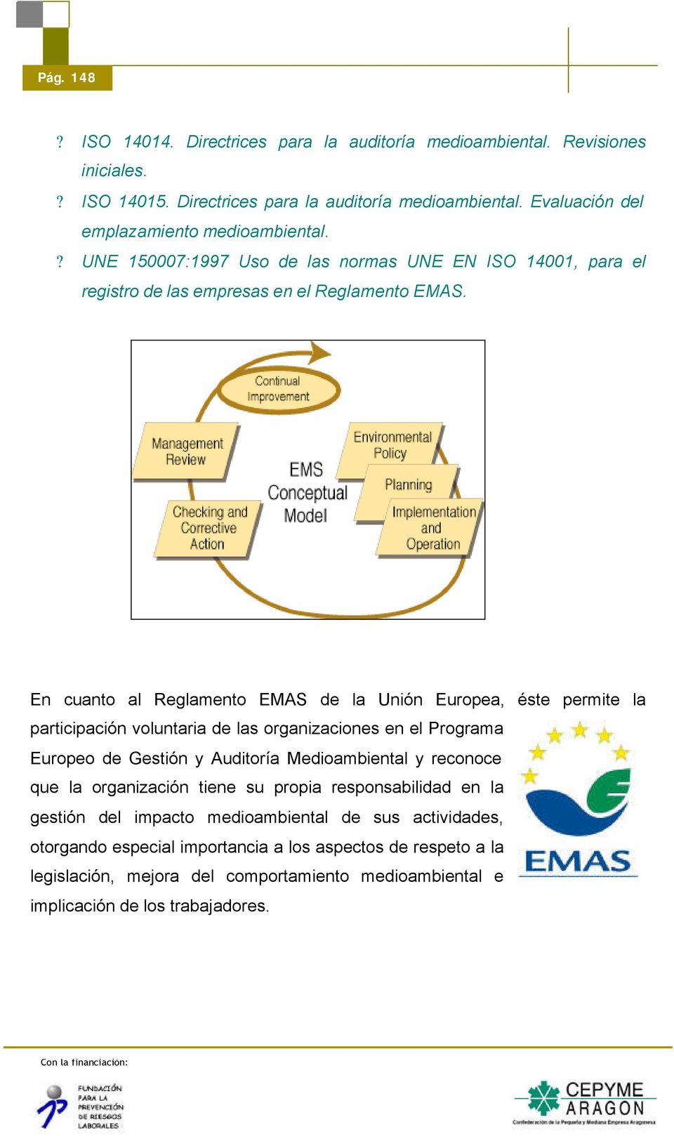 En cuanto al Reglamento EMAS de la Unión Europea, éste permite la participación voluntaria de las organizaciones en el Programa Europeo de Gestión y Auditoría Medioambiental y reconoce