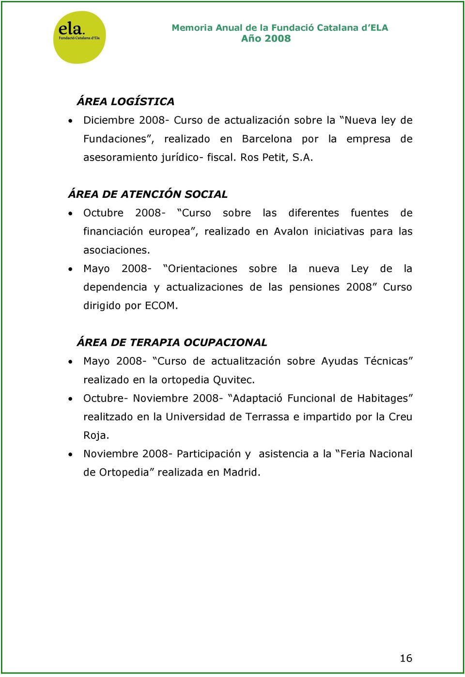 ÁREA DE TERAPIA OCUPACIONAL Mayo 2008- Curso de actualitzación sobre Ayudas Técnicas realizado en la ortopedia Quvitec.