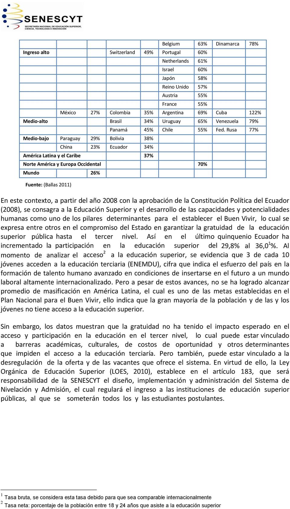 Rusa 77% Norte América y Europa Occidental 70% Mundo 26% En este contexto, a partir del año 2008 con la aprobación de la Constitución Política del Ecuador (2008), se consagra a la Educación Superior