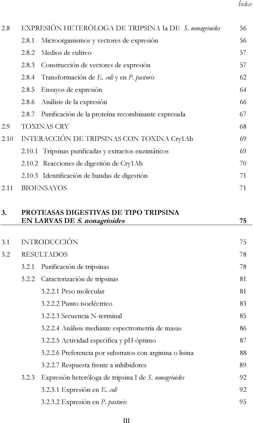 10 INTERACCIÓN DE TRIPSINAS CON TOXINA Cry1Ab 69 2.10.1 Tripsinas purificadas y extractos enzimáticos 69 2.10.2 Reacciones de digestión de Cry1Ab 70 2.10.3 Identificación de bandas de digestión 71 2.