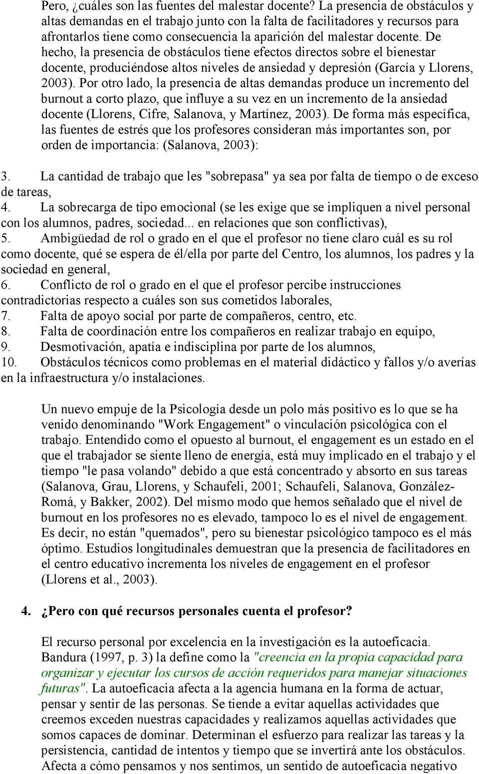 De hecho, la presencia de obstáculos tiene efectos directos sobre el bienestar docente, produciéndose altos niveles de ansiedad y depresión (García y Llorens, 2003).