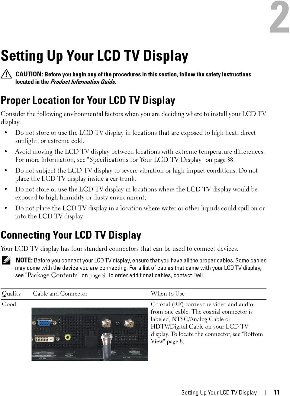 that are exposed to high heat, direct sunlight, or extreme cold. Avoid moving the LCD TV display between locations with extreme temperature differences.