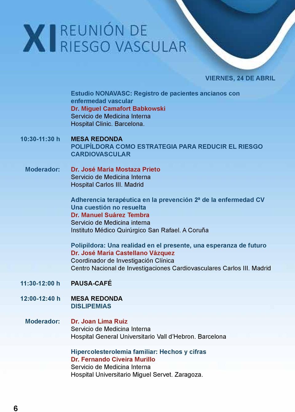 Madrid 11:30-12:00 h PAUSA-CAFÉ Adherencia terapéutica en la prevención 2ª de la enfermedad CV Una cuestión no resuelta Dr.