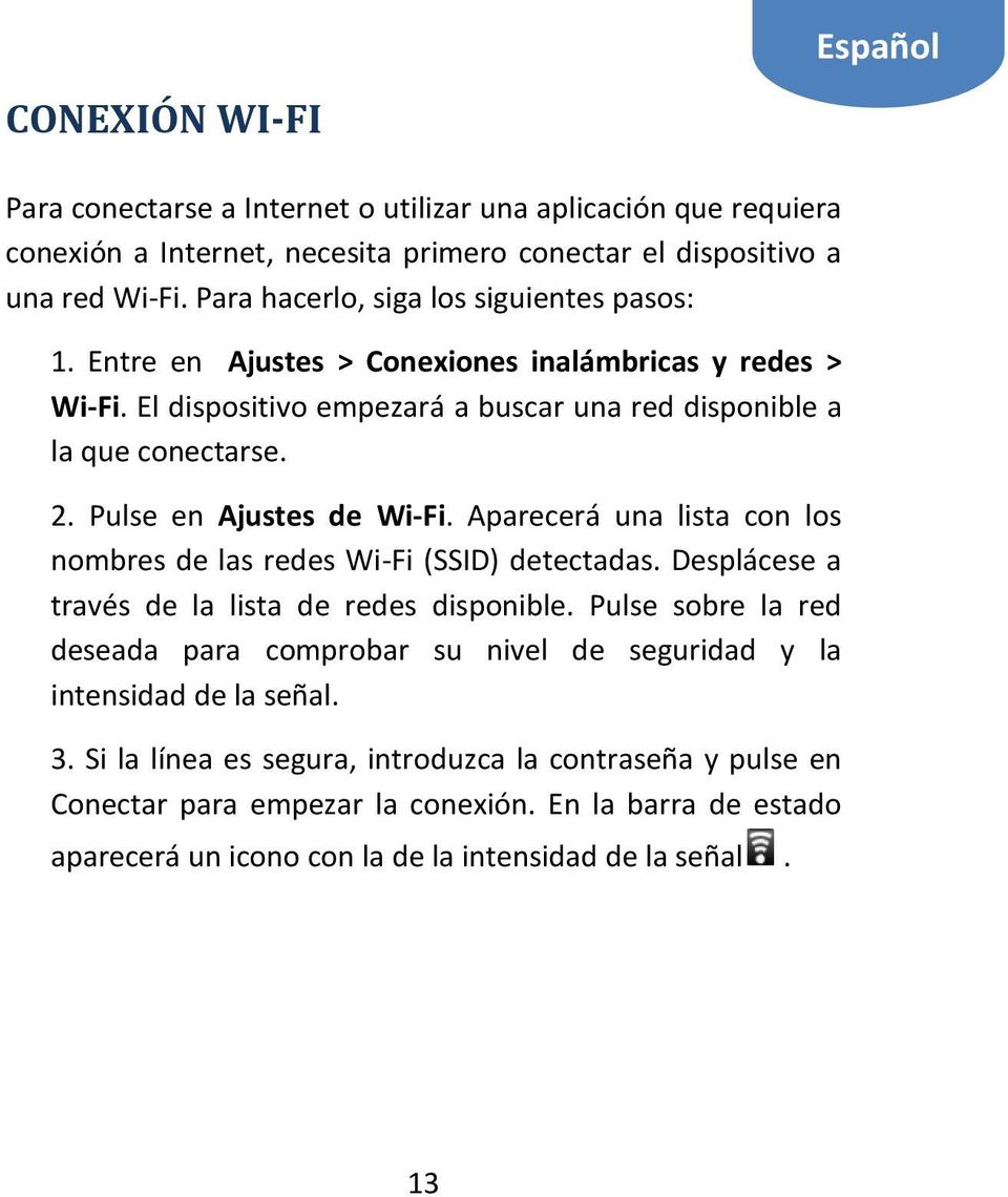 Pulse en Ajustes de Wi-Fi. Aparecerá una lista con los nombres de las redes Wi-Fi (SSID) detectadas. Desplácese a través de la lista de redes disponible.