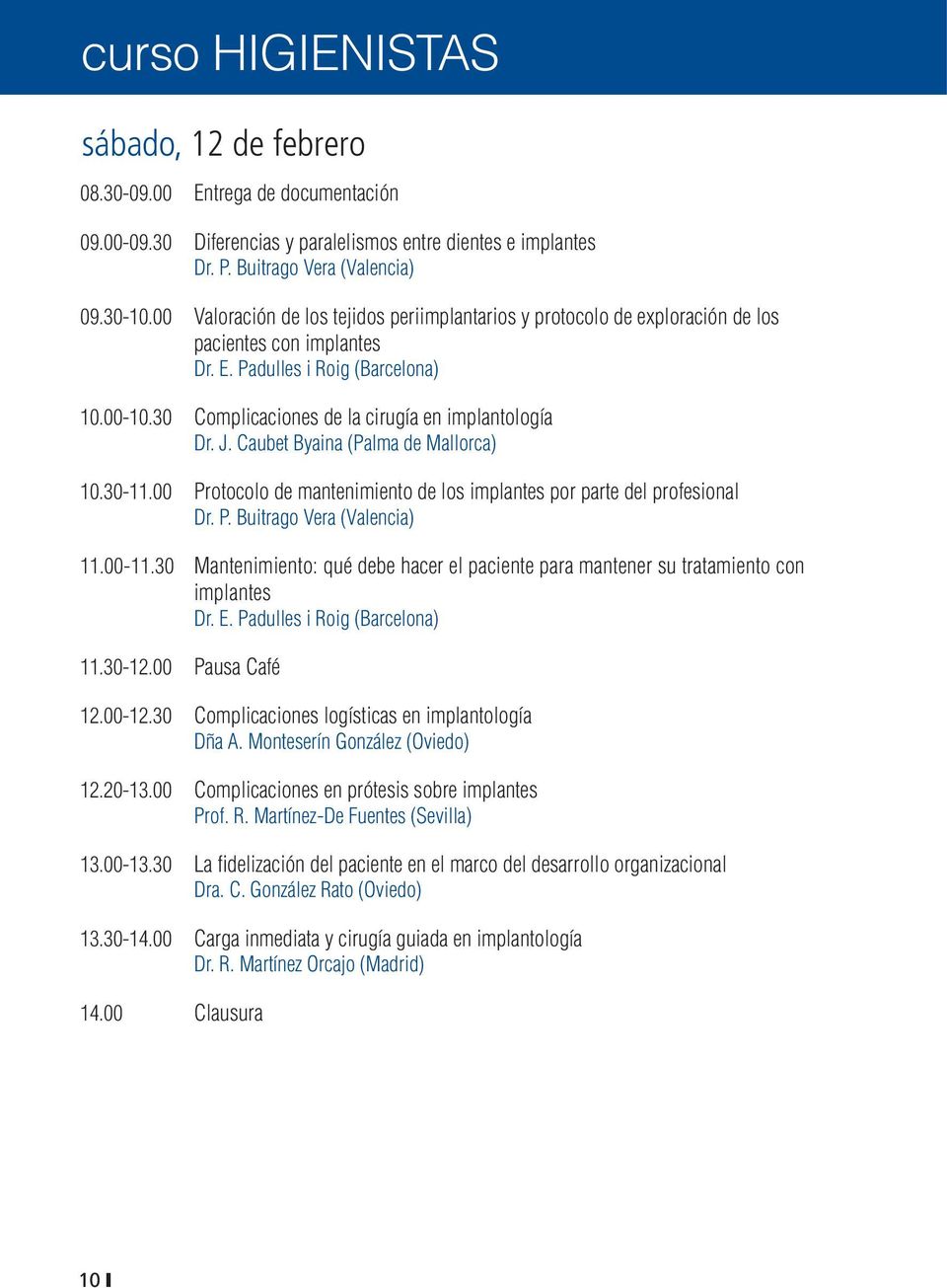 J. Caubet Byaina (Palma de Mallorca) 10.30-11.00 Protocolo de mantenimiento de los implantes por parte del profesional Dr. P. Buitrago Vera (Valencia) 11.00-11.