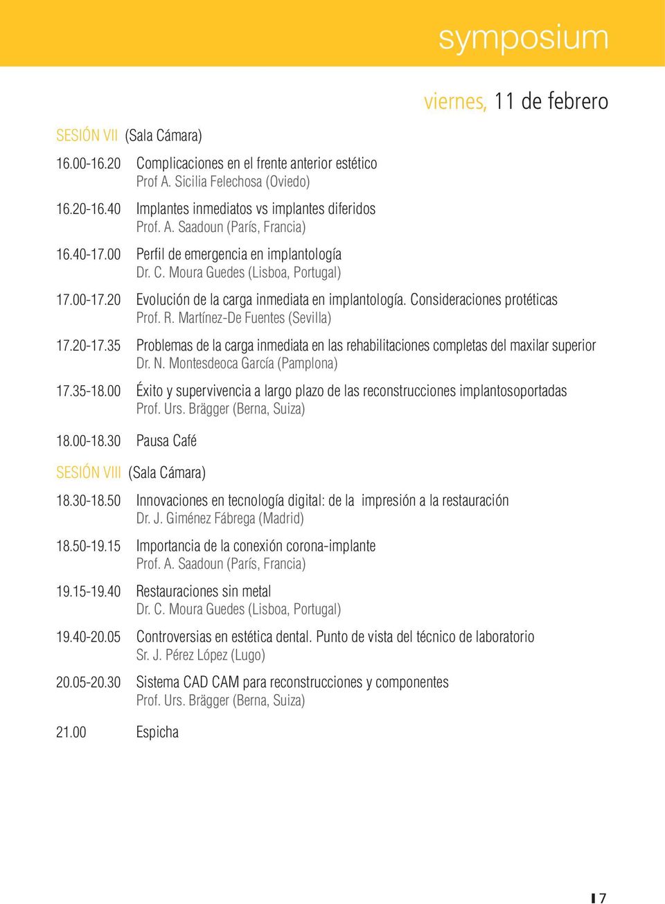 Martínez-De Fuentes (Sevilla) 17.20-17.35 Problemas de la carga inmediata en las rehabilitaciones completas del maxilar superior Dr. N. Montesdeoca García (Pamplona) 17.35-18.