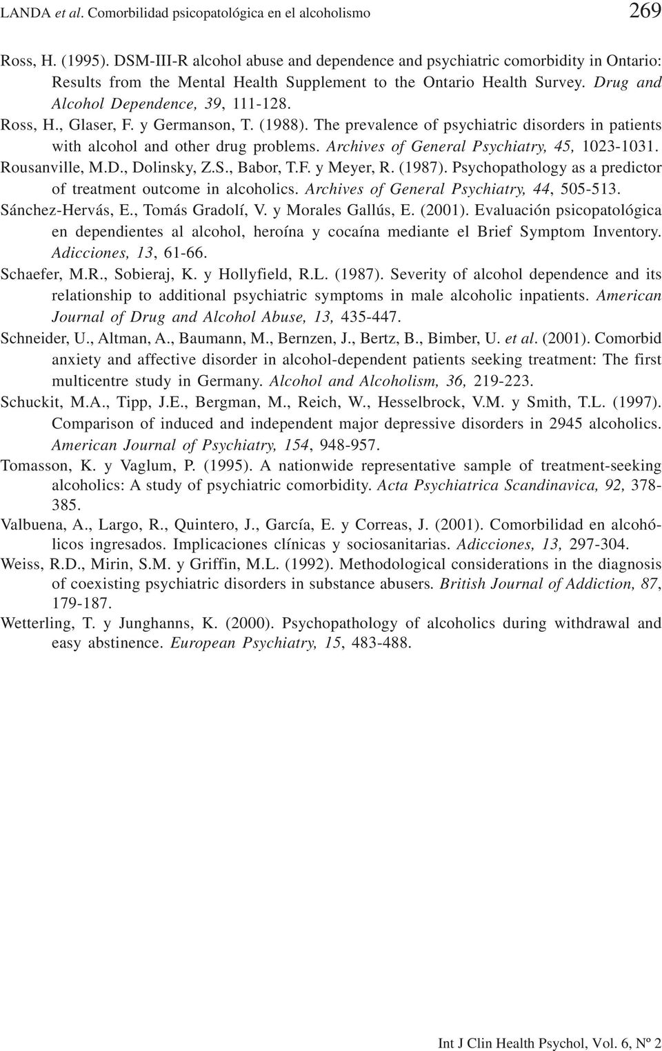 Ross, H., Glaser, F. y Germanson, T. (1988). The prevalence of psychiatric disorders in patients with alcohol and other drug problems. Archives of General Psychiatry, 45, 1023-1031. Rousanville, M.D.