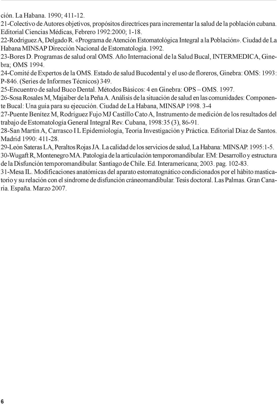 Año Internacional de la Salud Bucal, INTERMEDICA, Ginebra; OMS 1994. 24-Comité de Expertos de la OMS. Estado de salud Bucodental y el uso de floreros, Ginebra: OMS: 1993: P-846.