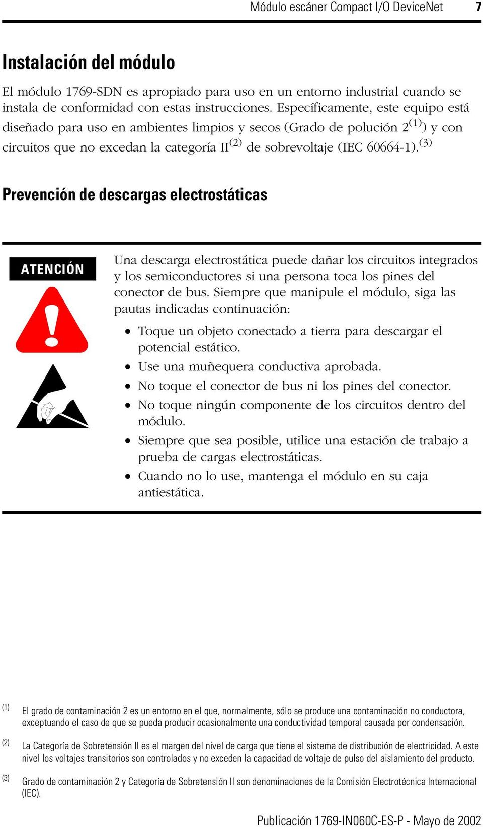 (3) Prevención de descargas electrostáticas ATENCIÓN! Una descarga electrostática puede dañar los circuitos integrados y los semiconductores si una persona toca los pines del conector de bus.