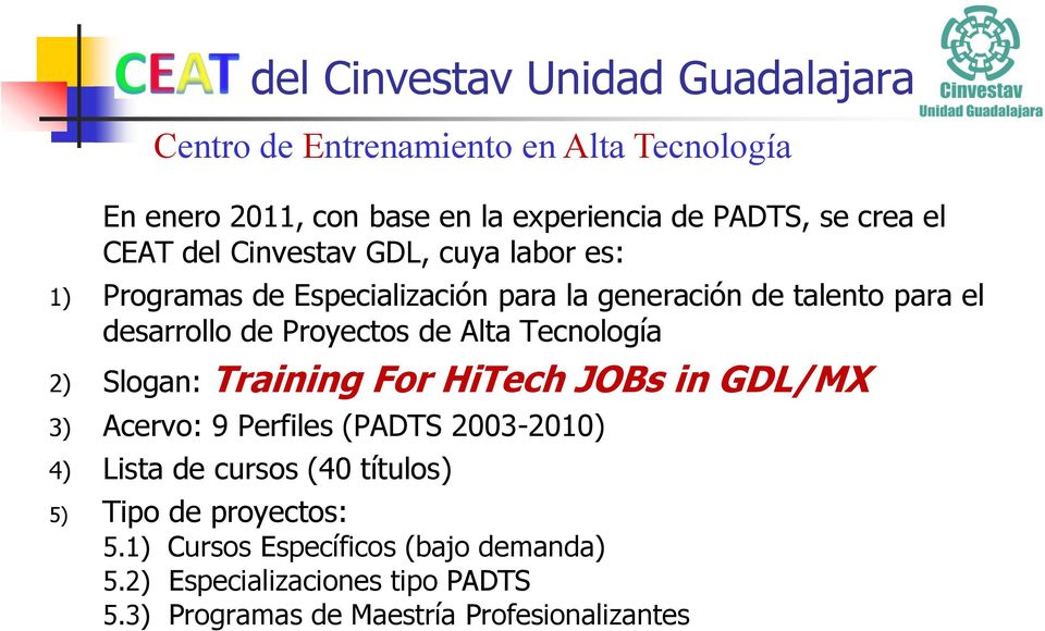 de Alta Tecnología 2) Slogan: Training For HiTech JOBs in GDL/MX 3) Acervo: 9 Perfiles (PADTS 2003-2010) 4) Lista de cursos (40 títulos)