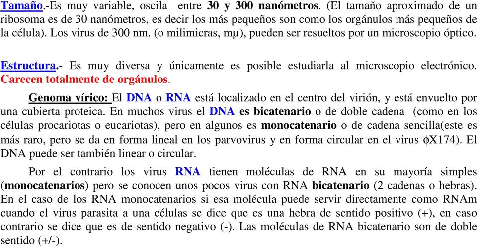 Carecen totalmente de orgánulos. Genoma vírico: El DNA o RNA está localizado en el centro del virión, y está envuelto por una cubierta proteica.