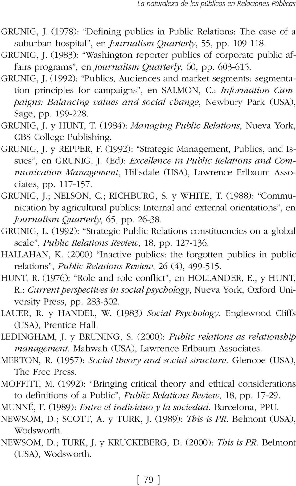 : Information Campaigns: Balancing values and social change, Newbury Park (USA), Sage, pp. 199-228. GRUNIG, J. y HUNT, T. (1984): Managing Public Relations, Nueva York, CBS College Publishing.