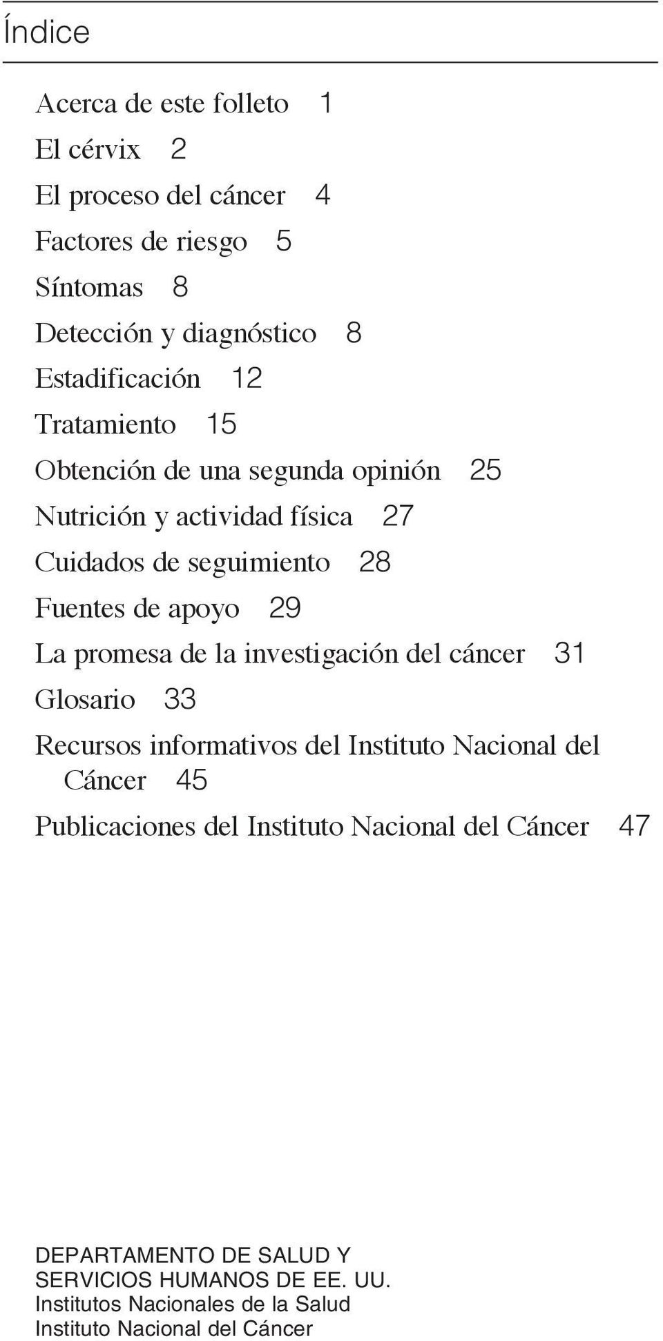 apoyo 29 La promesa de la investigación del cáncer 31 Glosario 33 Recursos informativos del Instituto Nacional del Cáncer 45 Publicaciones