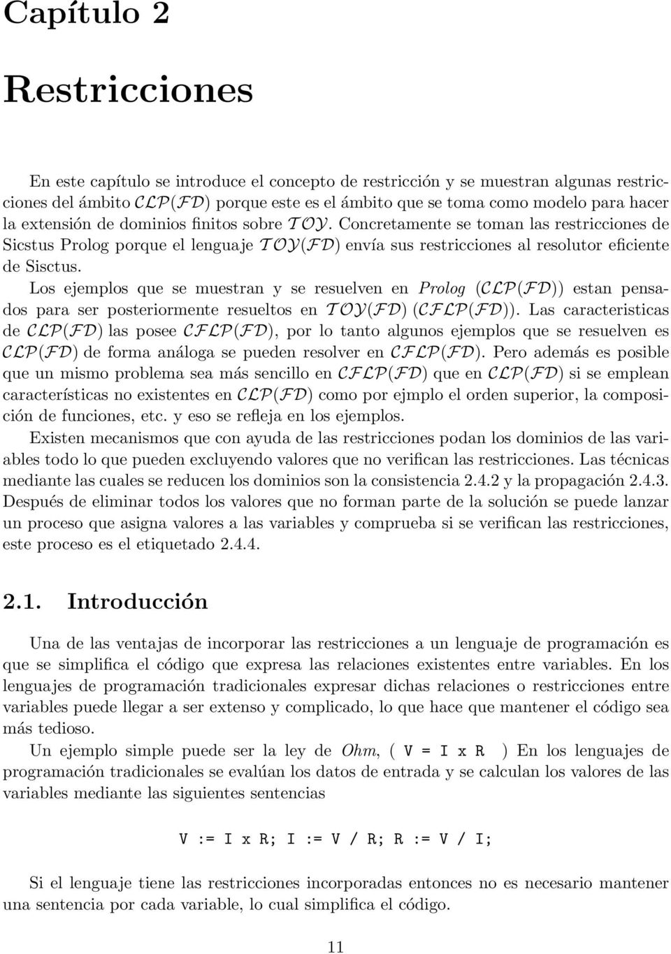 Los ejemplos que se muestran y se resuelven en Prolog (CLP(FD)) estan pensados para ser posteriormente resueltos en T OY(FD) (CFLP(FD)).