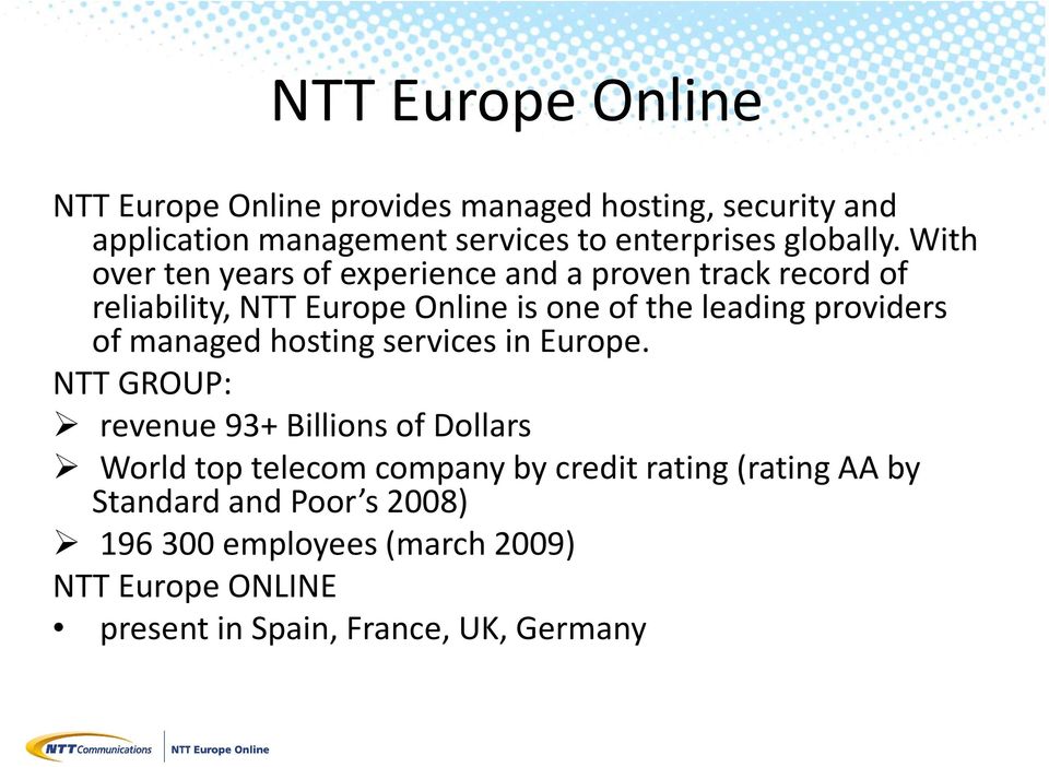 With over ten years of experience and a proven track record of reliability, NTT Europe Online is one of the leading providers