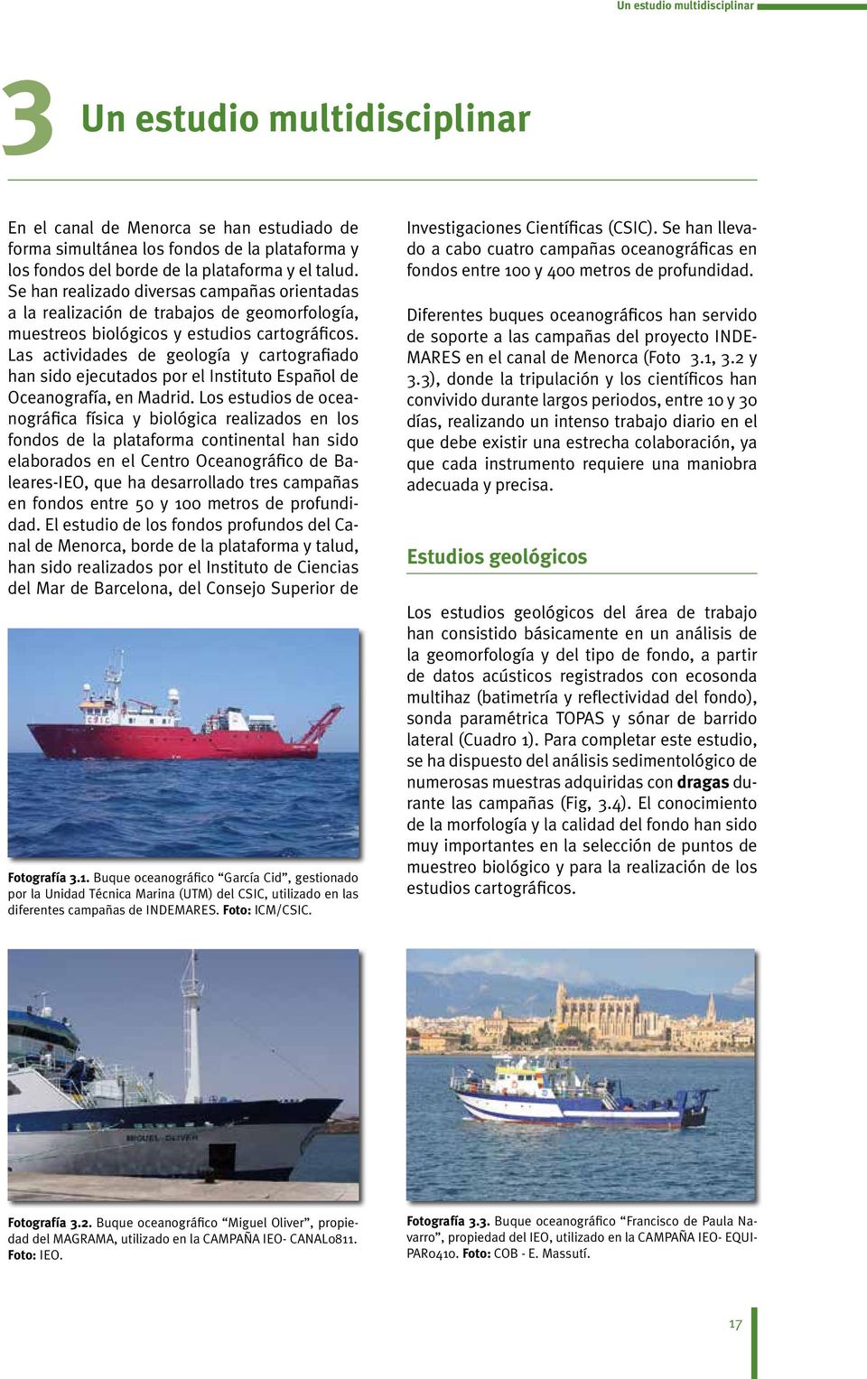 Las actividades de geología y cartografiado han sido ejecutados por el Instituto Español de Oceanografía, en Madrid.